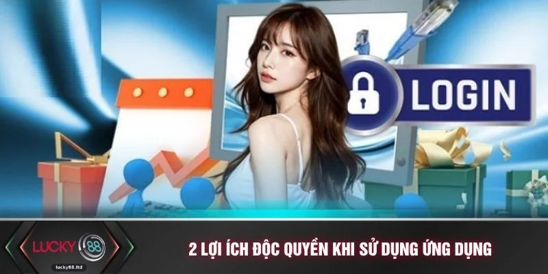 2 lợi ích độc quyền khi sử dụng ứng dụng