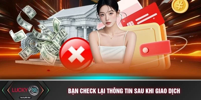 Bạn check lại thông tin sau khi giao dịch