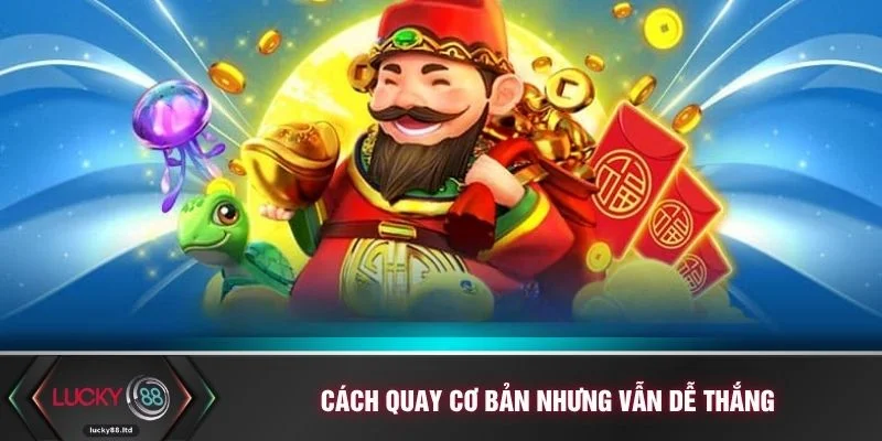 Cách quay cơ bản nhưng vẫn dễ thắng
