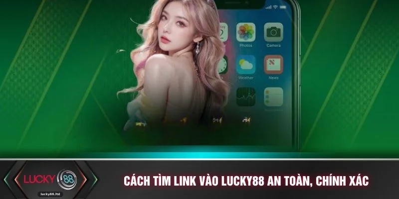 Cách tìm link vào LUCKY88 an toàn, chính xác 