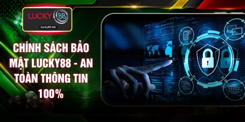 Chính Sách Bảo Mật LUCKY88 - An Toàn Thông Tin 100%