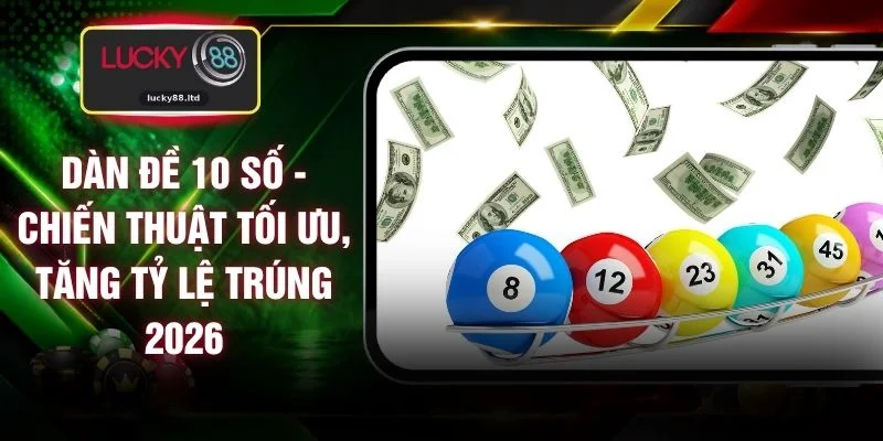 Dàn Đề 10 Số - Chiến Thuật Tối Ưu, Tăng Tỷ Lệ Trúng 2026
