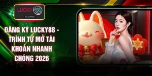 Đăng Ký LUCKY88 - Trình Tự Mở Tài Khoản Nhanh Chóng 2026