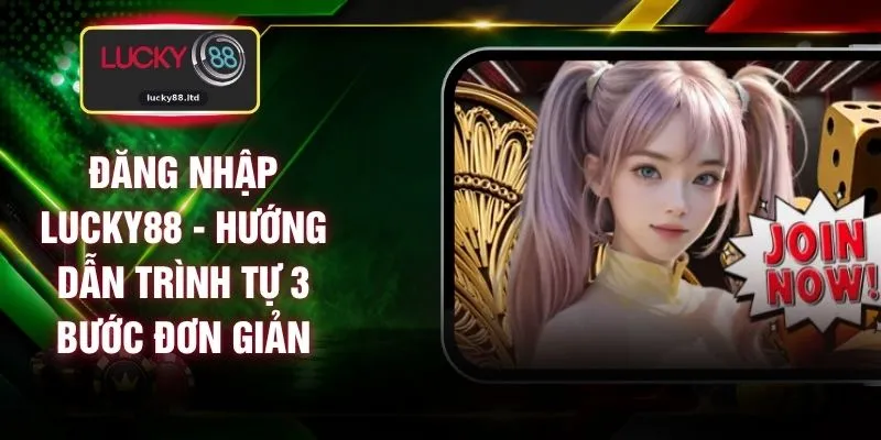 Đăng Nhập LUCKY88 - Hướng Dẫn Trình Tự 3 Bước Đơn Giản