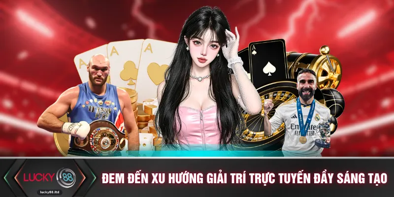 Đem đến xu hướng giải trí trực tuyến đầy sáng tạo