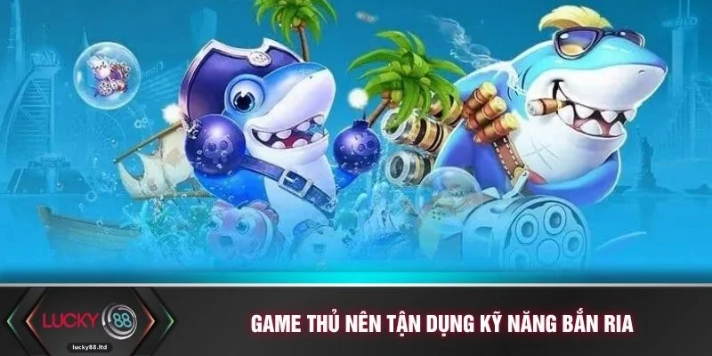 Game thủ nên tận dụng kỹ năng bắn ria