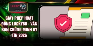 Giấy Phép Hoạt Động LUCKY88 - Văn Bản Chứng Minh Uy Tín 2026