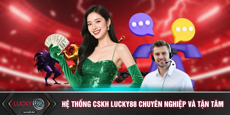 Hệ thống CSKH LUCKY88 chuyên nghiệp và tận tâm