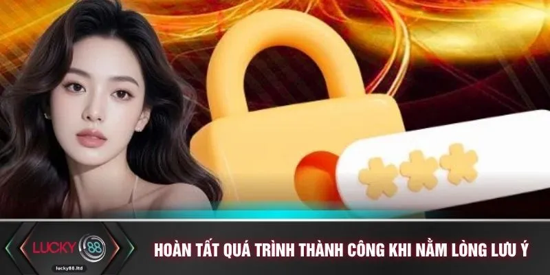 Hoàn tất quá trình thành công khi nằm lòng các lưu ý