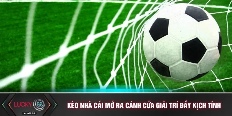 Kèo nhà cái mở ra cánh cửa giải trí đầy kịch tính