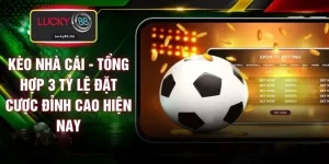 Kèo Nhà Cái - Tổng Hợp 3 Tỷ Lệ Đặt Cược Đỉnh Cao Hiện Nay