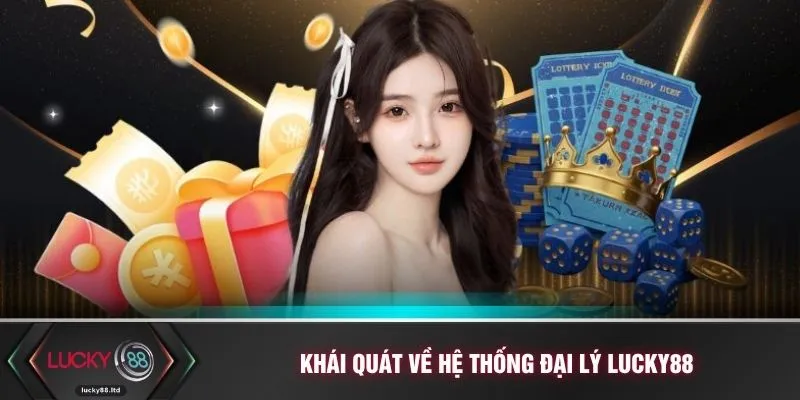 Khái quát về hệ thống đại lý LUCKY88