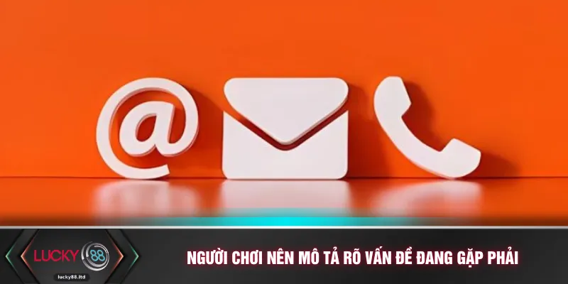 Người chơi nên mô tả rõ vấn đề đang gặp phải