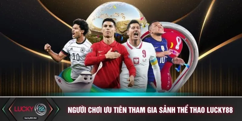 Người chơi ưu tiên tham gia sảnh thể thao LUCKY88