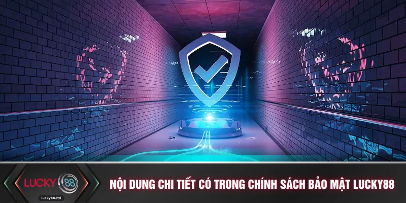 Nội dung chi tiết có trong chính sách bảo mật LUCKY88