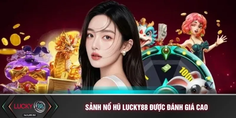Sảnh nổ hũ LUCKY88 được đánh giá cao