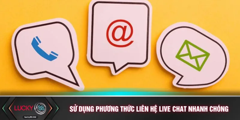 Sử dụng phương thức liên hệ live chat nhanh chóng