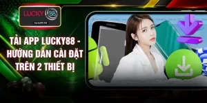 Tải App LUCKY88 - Hướng Dẫn Cài Đặt Trên 2 Thiết Bị