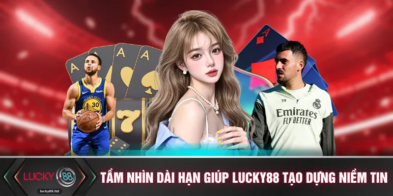Tầm nhìn dài hạn giúp LUCKY88 tạo dựng niềm tin