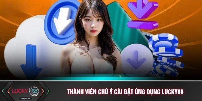 Thành viên chú ý cài đặt ứng dụng LUCKY88