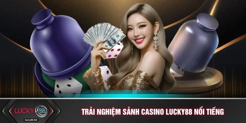 Trải nghiệm sảnh casino LUCKY88 nổi tiếng